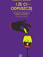 I że ci (nie) odpuszczę. Najbardziej mordercze kobiety w historii