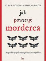 Jak powstaje morderca. Zagadki psychopatycznych umysłów