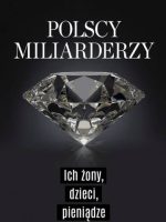 Miliarderzy i ich żony. Życie codzienne najbogatszych Polaków