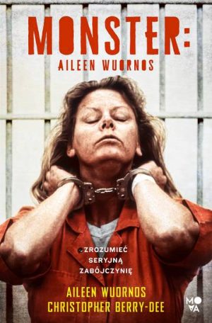 Monster. Aileen Wuornos – zrozumieć seryjną zabójczynię