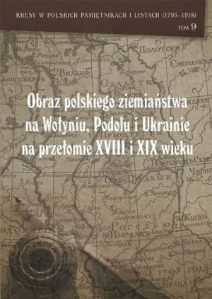 Obraz polskiego ziemiaństwa na Wołyniu, Podolu i Ukrainie na przełomie XVIII i XIX wieku