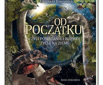 Od początku, czyli powstanie i rozwój życia na Ziemi wyd. 2022