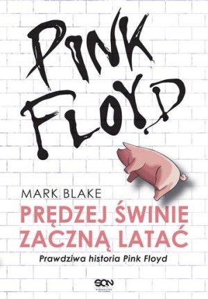 Pink Floyd. Prędziej świnie zaczną latać. Prawdziwa historia Pink Floyd wyd. 2022