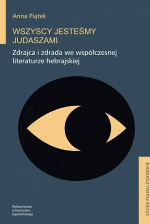 Wszyscy jesteśmy Judaszami. Zdrajca i zdrada we współczesnej literaturze hebrajskiej