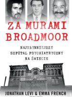 Za murami Broadmoor. Najsłynniejszy szpital psychiatryczny na świecie