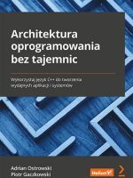 Architektura oprogramowania bez tajemnic. Wykorzystaj język C++ do tworzenia wydajnych aplikacji i systemów