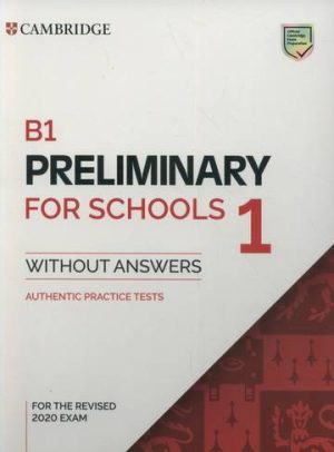 B1 Preliminary for Schools 1 for the Revised 2020 Exam Authentic Practice Tests