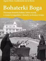 Bohaterki Boga. Nieznane historie kobiet, które wyszły z cienia krużganków i dotarły ma krańce świata