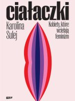 Ciałaczki. Kobiety, które wcielają feminizm