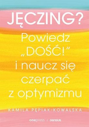 Jęczing? Powiedź "dość!" i naucz się czerpać z optymizmu