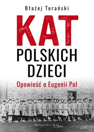 Kat polskich dzieci. Opowieść o Eugenii Pol