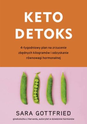 Keto detoks. 4-tygodniowy plan na zrzucenie zbędnych kilogramów i odzyskanie równowagi hormonalnej
