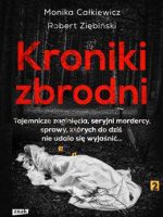 Kroniki zbrodni. Tajemnicze zaginięcia, seryjni mordercy, sprawy, których do dziś nie udało się wyjaśnić… wyd. kieszonkowe