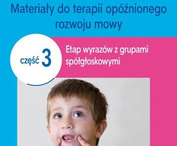 Lubię mówić Materiały do terapii opóźnionego rozwoju mowy Część 3