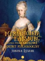 Maria Józefa Habsburg. Ostatnia polska królowa. Portret psychologiczny