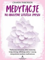 Medytacje na obudzenie szóstego zmysłu. Praktyczne ćwiczenia, które wzmocnią twoją intuicję, odblokują czakry i nauczą interpretować przekazy mediumiczne