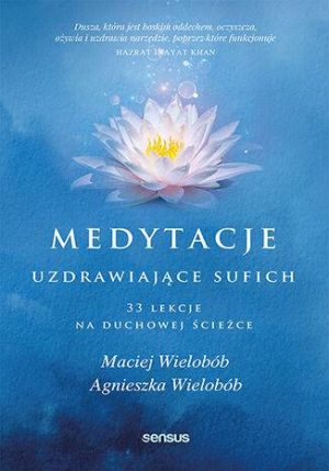 Medytacje uzdrawiające sufich. 33 lekcje na duchowej ścieżce