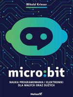 Micro:bit. Nauka programowania i elektroniki dla małych oraz dużych