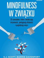 Mindfulness w związku. 25 nawyków, które zwiększają intymność, pielęgnują bliskość i pogłębiają więzi