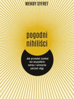 Pogodni nihiliści. Jak przestać szukać we wszystkim sensu i wreszcie poczuć ulgę