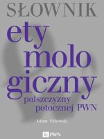 Słownik etymologiczny polszczyzny potocznej PWN