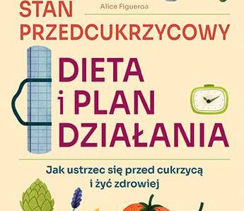 Stan przedcukrzycowy. Dieta i plan działania. Jak ustrzec się przed cukrzycą i żyć zdrowiej