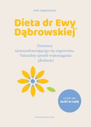 Dieta dr Ewy Dąbrowskiej. Naturalny sposób wspomagania płodności. Fenomen samouzdrawiającego się organizmu. Naturalny sposób wspomagania płodności