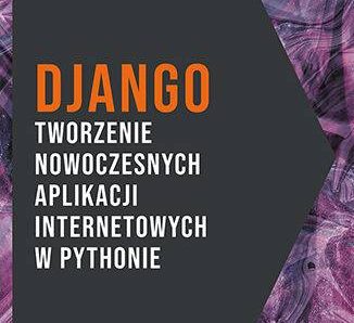 Django. Tworzenie nowoczesnych aplikacji internetowych w Pythonie