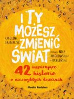 I ty możesz zmienić świat. 42 inspirujące historie o niezwykłych dzieciach wyd. 2