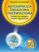 Autohipnoza świadoma i nieświadoma. Skuteczna terapia Twoich ograniczeń wyd. 2021