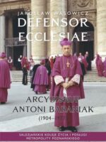 Defensor Ecclesiae. Arcybiskup Antoni Baraniak (1904–1977) Salezjańskie koleje życia i posługi metropolity poznańskiego