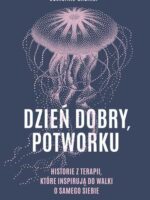 Dzień dobry, potworku. Historie z terapii, które inspirują do walki o samego siebie