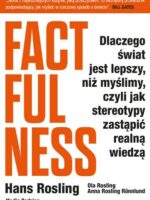 Factfulness. Dlaczego świat jest lepszy, niż myślimy, czyli jak stereotypy zastąpić realną wiedzą