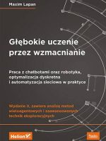 Głębokie uczenie przez wzmacnianie. Praca z chatbotami oraz robotyka, optymalizacja dyskretna i automatyzacja sieciowa w praktyce wyd. 2