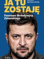 Ja tu zostaję. Fenomen Wołodymyra Zełenskiego