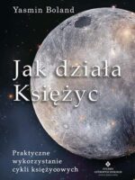 Jak działa Księżyc. Praktyczne wykorzystanie cykli księżycowych wyd. 2021