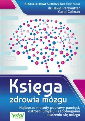 Księga zdrowia mózgu. Najlepsze metody poprawy pamięci, ostrości umysłu i zapobiegania starzeniu się mózgu wyd. 2021