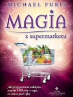 Magia z supermarketu jak przygotować zaklęcia napary i eliksiry z tego co masz pod ręką