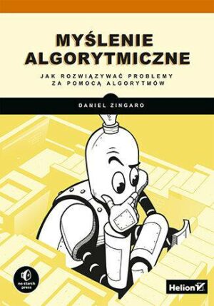 Myślenie algorytmiczne. Jak rozwiązywać problemy za pomocą algorytmów