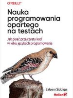 Nauka programowania opartego na testach. Jak pisać przejrzysty kod w kilku językach programowania