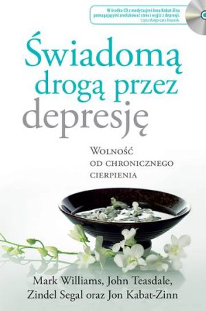 Świadomą drogą przez depresję wolność od chronicznego cierpienia wyd. 2