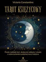 Tarot księżycowy. Proste rozkłady kart, skuteczne zaklęcia i rytuały z wykorzystaniem potężnej mocy księżyca