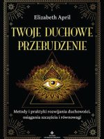 Twoje duchowe przebudzenie. Metody i praktyki rozwijania duchowości, osiągania szczęścia i równowagi