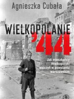 Wielkopolanie ‘44. Jak mieszkańcy Wielkopolski walczyli w powstaniu warszawskim
