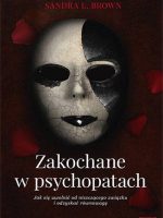 Zakochane w psychopatach. Jak się uwolnić od niszczącego związku i odzyskać równowagę