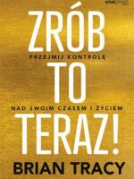 Zrób to teraz! Przejmij kontrolę nad swoim czasem i życiem