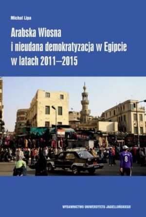 Arabska Wiosna i nieudana demokratyzacja w Egipcie w latach 2011–2015