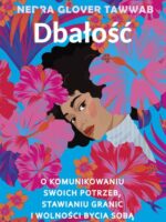 Dbałość. O komunikowaniu swoich potrzeb, stawianiu granic i wolności bycia sobą