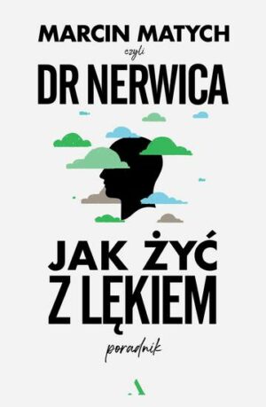 Jak żyć z lękiem. Poradnik doktora nerwicy