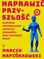 Naprawić przyszłość. Dlaczego potrzebujemy lepszych opowieści, żeby uratować świat